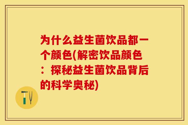 为什么益生菌饮品都一个颜色(解密饮品颜色：探秘益生菌饮品背后的科学奥秘)