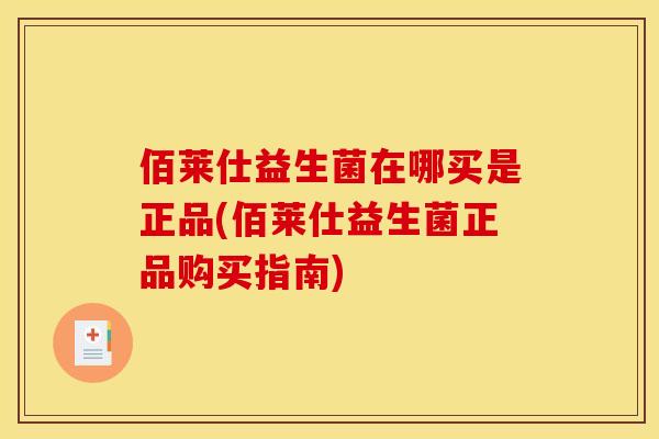 佰莱仕益生菌在哪买是正品(佰莱仕益生菌正品购买指南)
