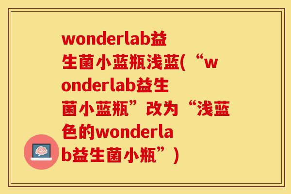 wonderlab益生菌小蓝瓶浅蓝(“wonderlab益生菌小蓝瓶”改为“浅蓝色的wonderlab益生菌小瓶”)