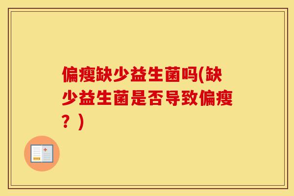 偏瘦缺少益生菌吗(缺少益生菌是否导致偏瘦？)