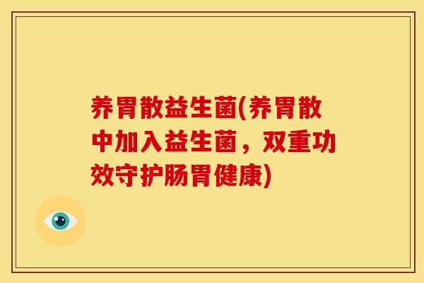 养胃散益生菌(养胃散中加入益生菌，双重功效守护肠胃健康)