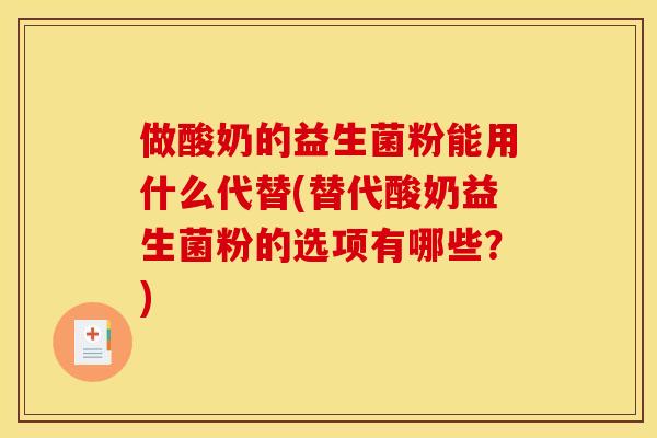 做酸奶的益生菌粉能用什么代替(替代酸奶益生菌粉的选项有哪些？)