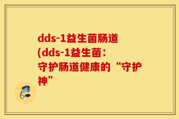 dds-1益生菌肠道(dds-1益生菌：守护肠道健康的“守护神”