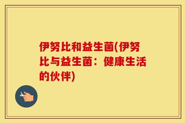 伊努比和益生菌(伊努比与益生菌：健康生活的伙伴)