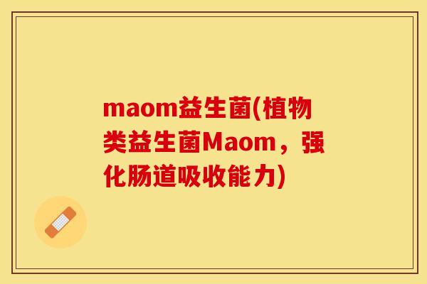 maom益生菌(植物类益生菌Maom，强化肠道吸收能力)