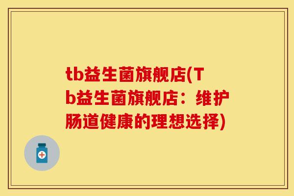 tb益生菌旗舰店(Tb益生菌旗舰店：维护肠道健康的理想选择)