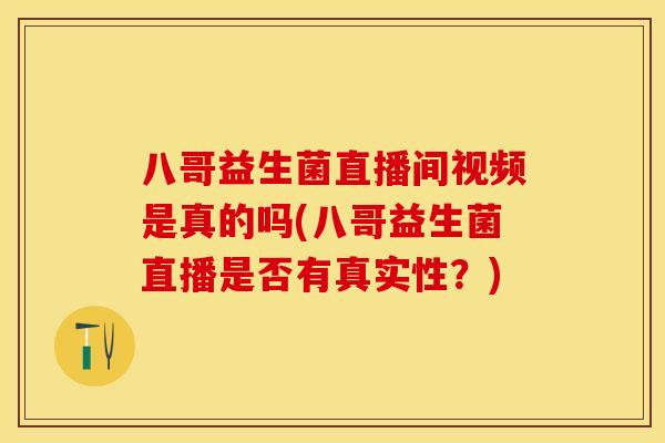 八哥益生菌直播间视频是真的吗(八哥益生菌直播是否有真实性？)