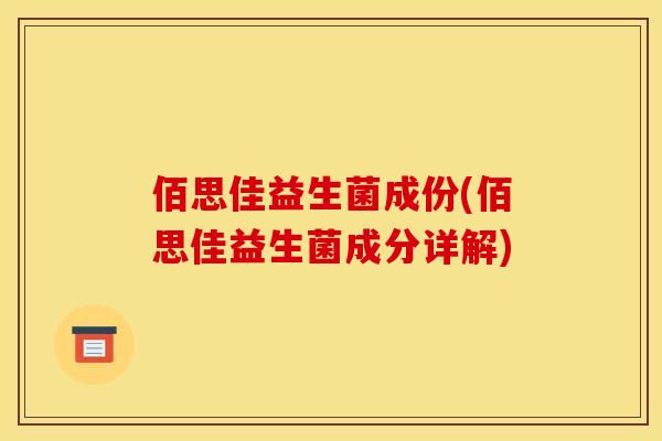 佰思佳益生菌成份(佰思佳益生菌成分详解)