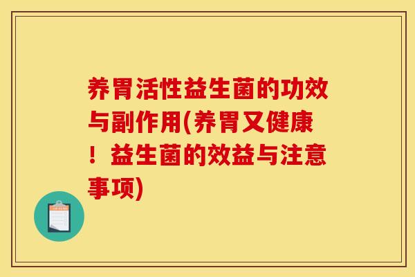 养胃活性益生菌的功效与副作用(养胃又健康！益生菌的效益与注意事项)