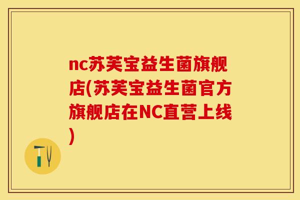 nc苏芙宝益生菌旗舰店(苏芙宝益生菌官方旗舰店在NC直营上线)