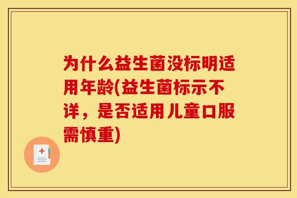 为什么益生菌没标明适用年龄(益生菌标示不详，是否适用儿童口服需慎重)