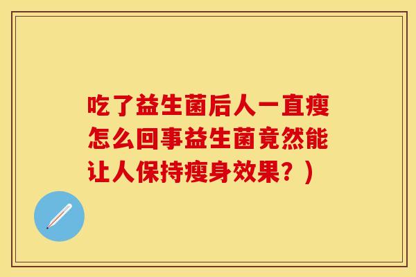 吃了益生菌后人一直瘦怎么回事益生菌竟然能让人保持瘦身效果？)