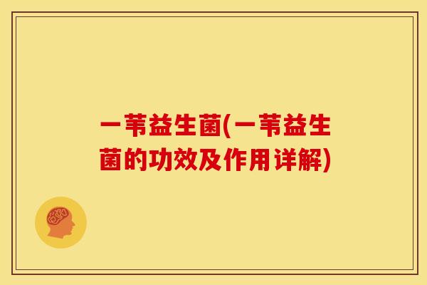 一苇益生菌(一苇益生菌的功效及作用详解)