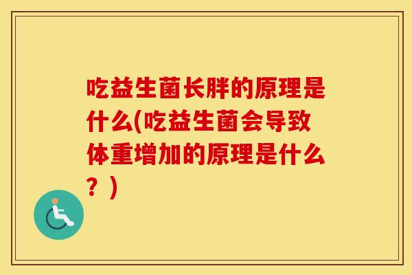 吃益生菌长胖的原理是什么(吃益生菌会导致体重增加的原理是什么？)