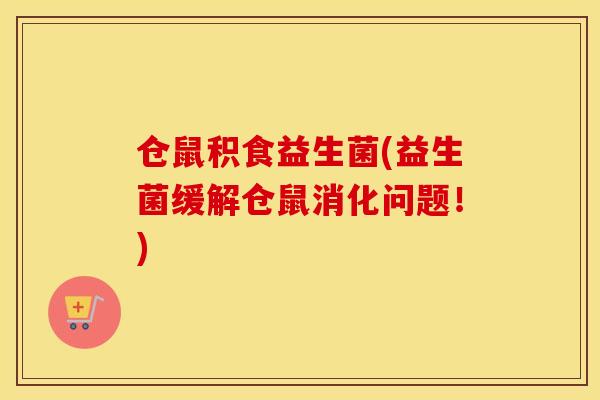 仓鼠积食益生菌(益生菌缓解仓鼠消化问题！)