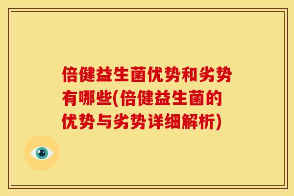 倍健益生菌优势和劣势有哪些(倍健益生菌的优势与劣势详细解析)
