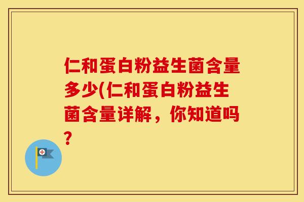 仁和蛋白粉益生菌含量多少(仁和蛋白粉益生菌含量详解，你知道吗？