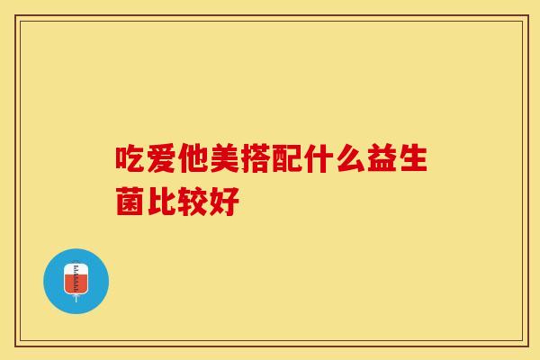 吃爱他美搭配什么益生菌比较好