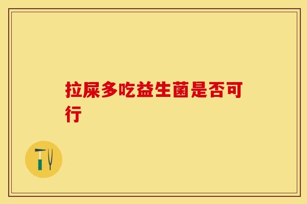 拉屎多吃益生菌是否可行