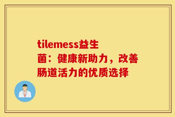 tilemess益生菌：健康新助力，改善肠道活力的优质选择