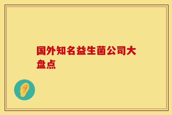 国外知名益生菌公司大盘点