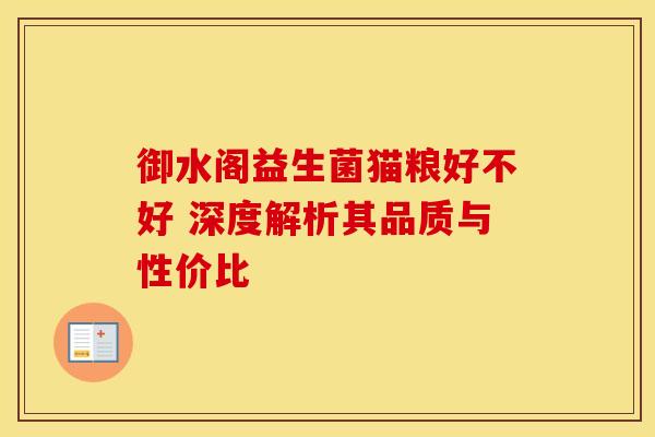 御水阁益生菌猫粮好不好 深度解析其品质与性价比