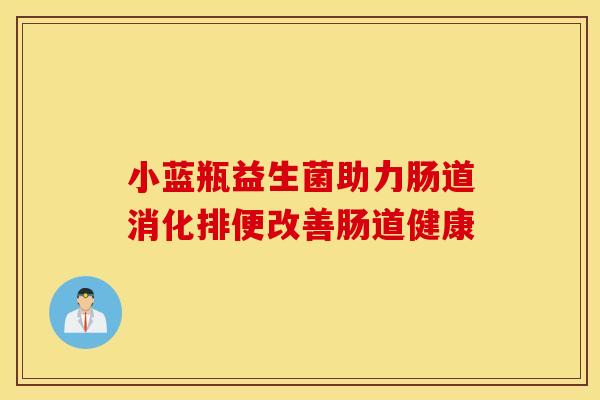 小蓝瓶益生菌助力肠道消化排便改善肠道健康