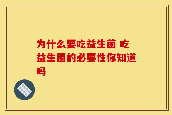 为什么要吃益生菌 吃益生菌的必要性你知道吗