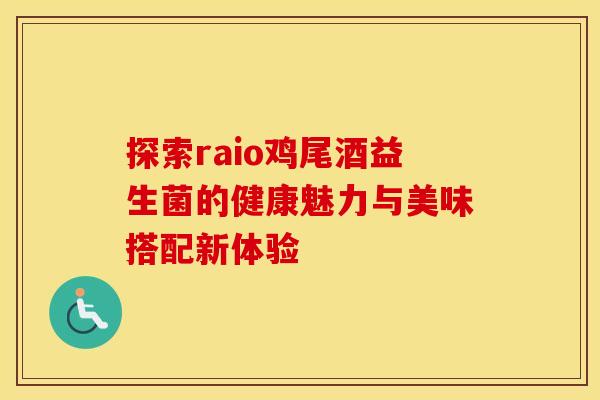 探索raio鸡尾酒益生菌的健康魅力与美味搭配新体验