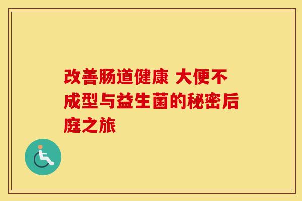改善肠道健康 大便不成型与益生菌的秘密后庭之旅