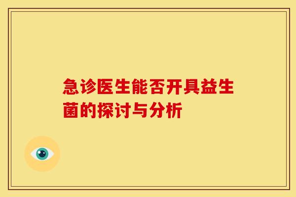 急诊医生能否开具益生菌的探讨与分析