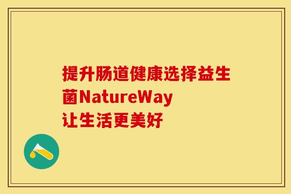 提升肠道健康选择益生菌NatureWay让生活更美好