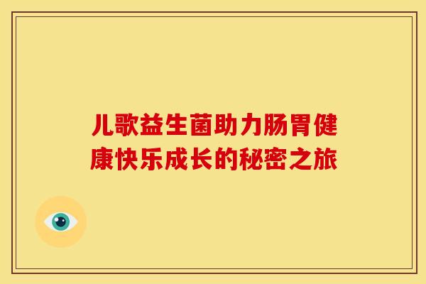 儿歌益生菌助力肠胃健康快乐成长的秘密之旅