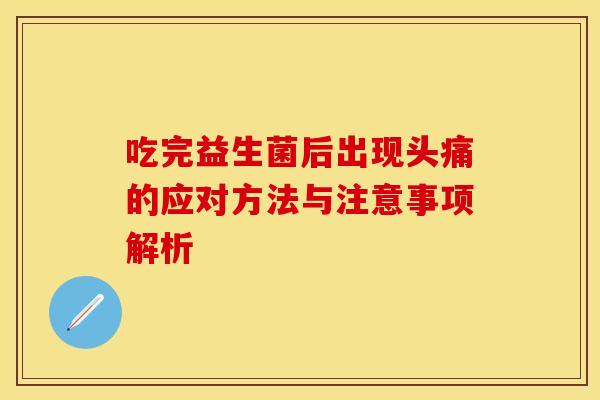 吃完益生菌后出现头痛的应对方法与注意事项解析