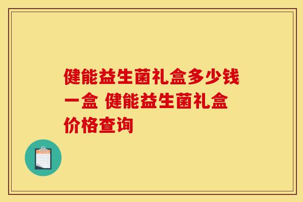 健能益生菌礼盒多少钱一盒 健能益生菌礼盒价格查询