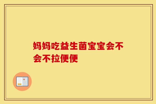 妈妈吃益生菌宝宝会不会不拉便便