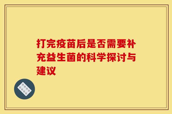 打完疫苗后是否需要补充益生菌的科学探讨与建议
