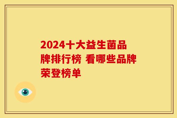 2024十大益生菌品牌排行榜 看哪些品牌荣登榜单