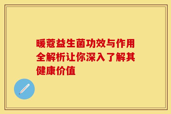 暖蔻益生菌功效与作用全解析让你深入了解其健康价值