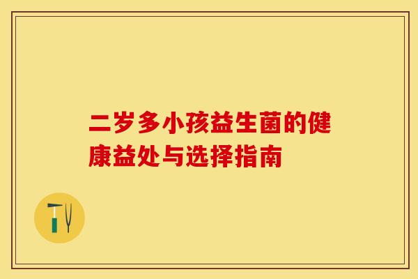 二岁多小孩益生菌的健康益处与选择指南