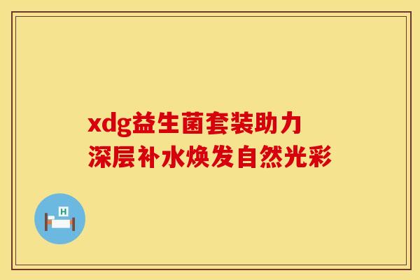 xdg益生菌套装助力深层补水焕发自然光彩