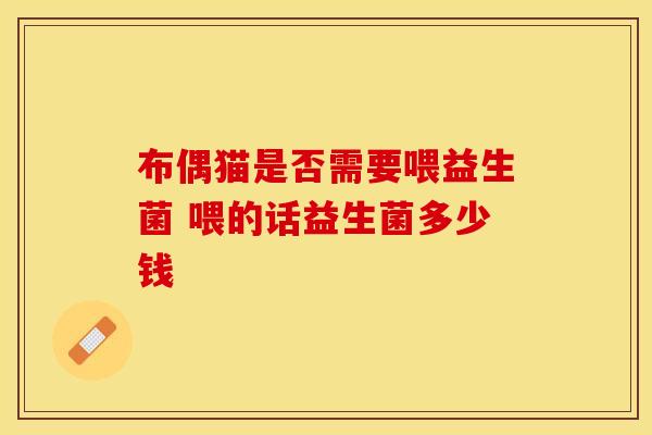布偶猫是否需要喂益生菌 喂的话益生菌多少钱