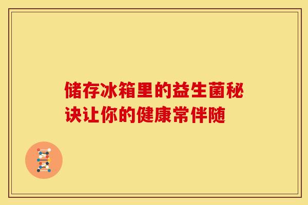 储存冰箱里的益生菌秘诀让你的健康常伴随