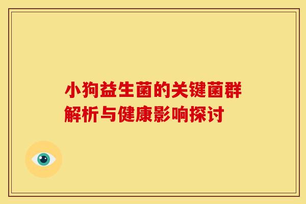 小狗益生菌的关键菌群解析与健康影响探讨