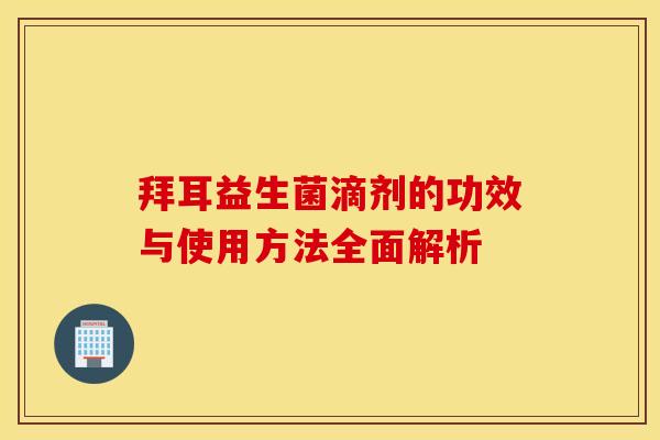 拜耳益生菌滴剂的功效与使用方法全面解析