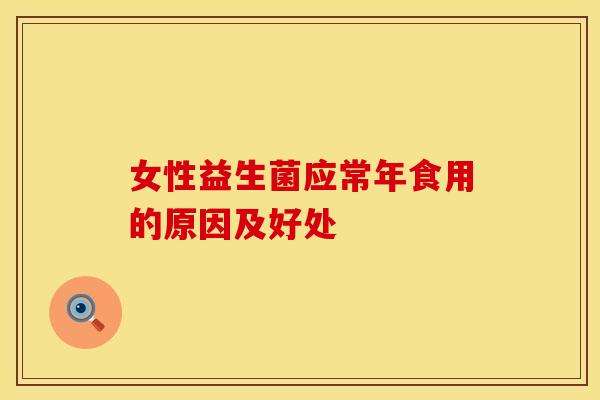 女性益生菌应常年食用的原因及好处