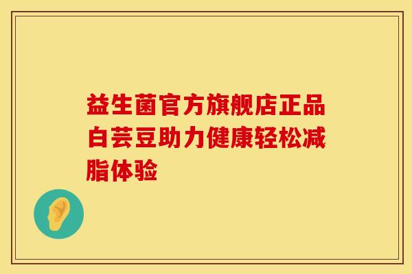 益生菌官方旗舰店正品白芸豆助力健康轻松减脂体验