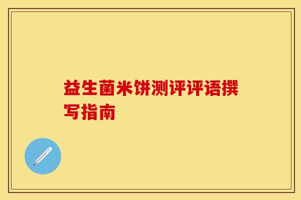 益生菌米饼测评评语撰写指南