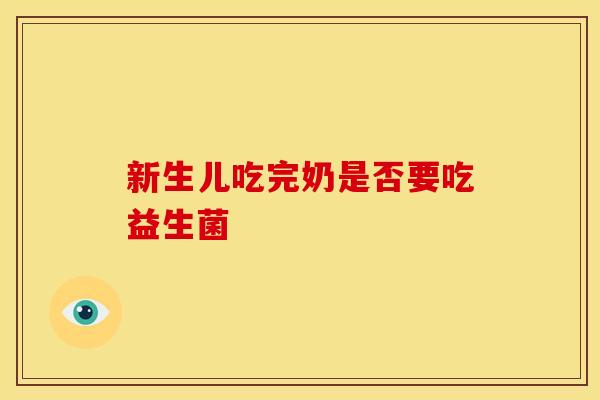 新生儿吃完奶是否要吃益生菌