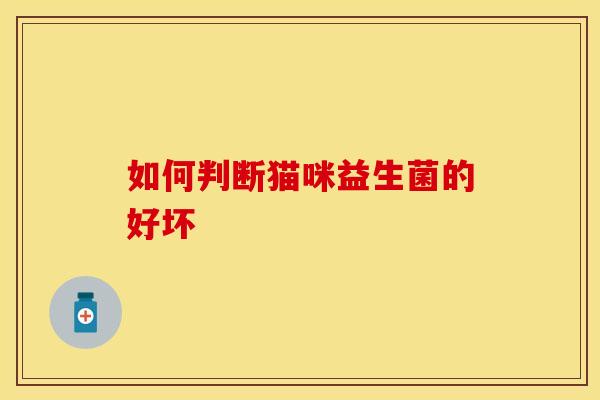 如何判断猫咪益生菌的好坏